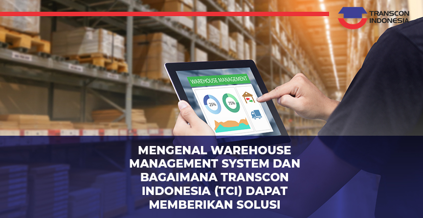 Get to know the Warehouse Management System and how Transcon Indonesia (TCI) can provide solutions