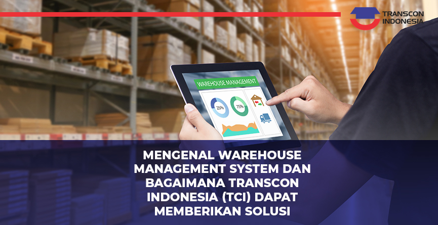 Mengenal Warehouse Management System dan Bagaimana Transcon Indonesia (TCI) dapat Memberikan Solusi