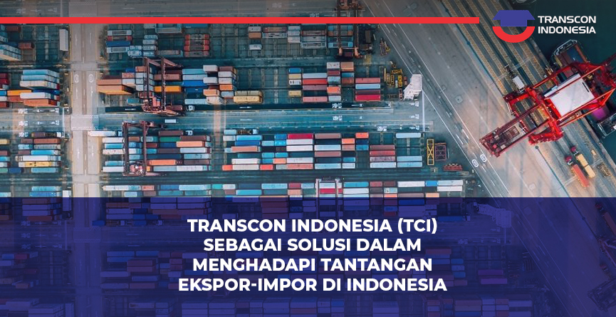 Transcon Indonesia (TCI) 作为印度尼西亚应对进出口挑战的解决方案