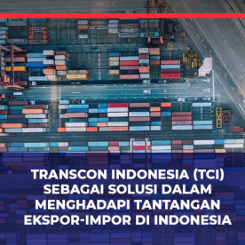 Transcon Indonesia (TCI) 作为印度尼西亚应对进出口挑战的解决方案