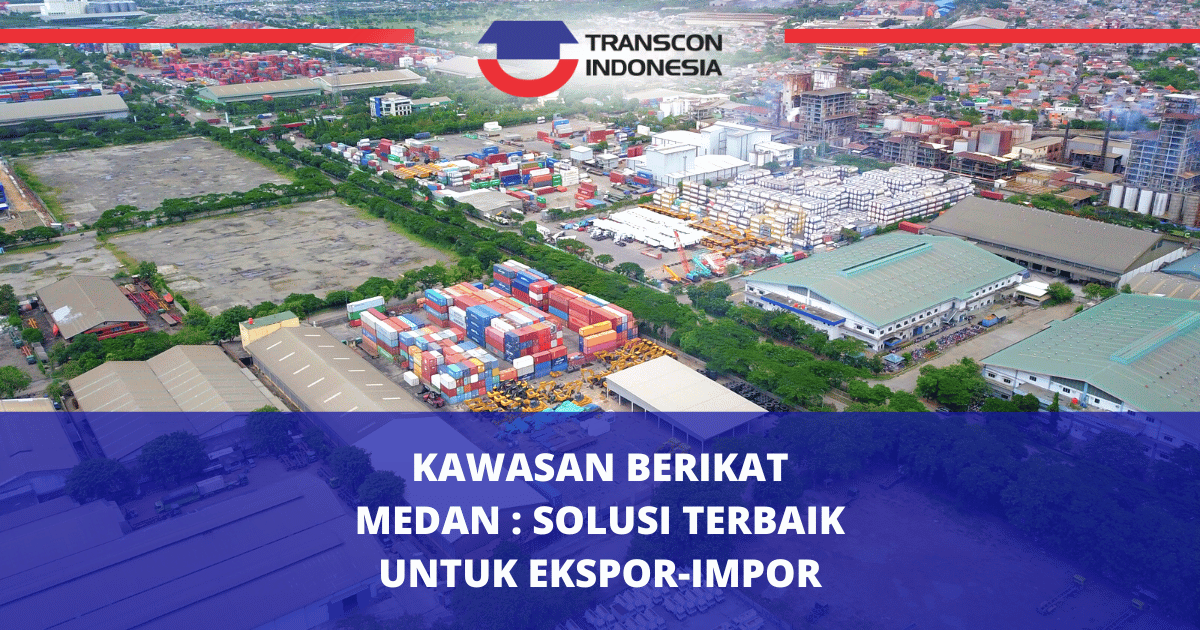 Kawasan Berikat Medan: Solusi Terbaik untuk Ekspor-Impor