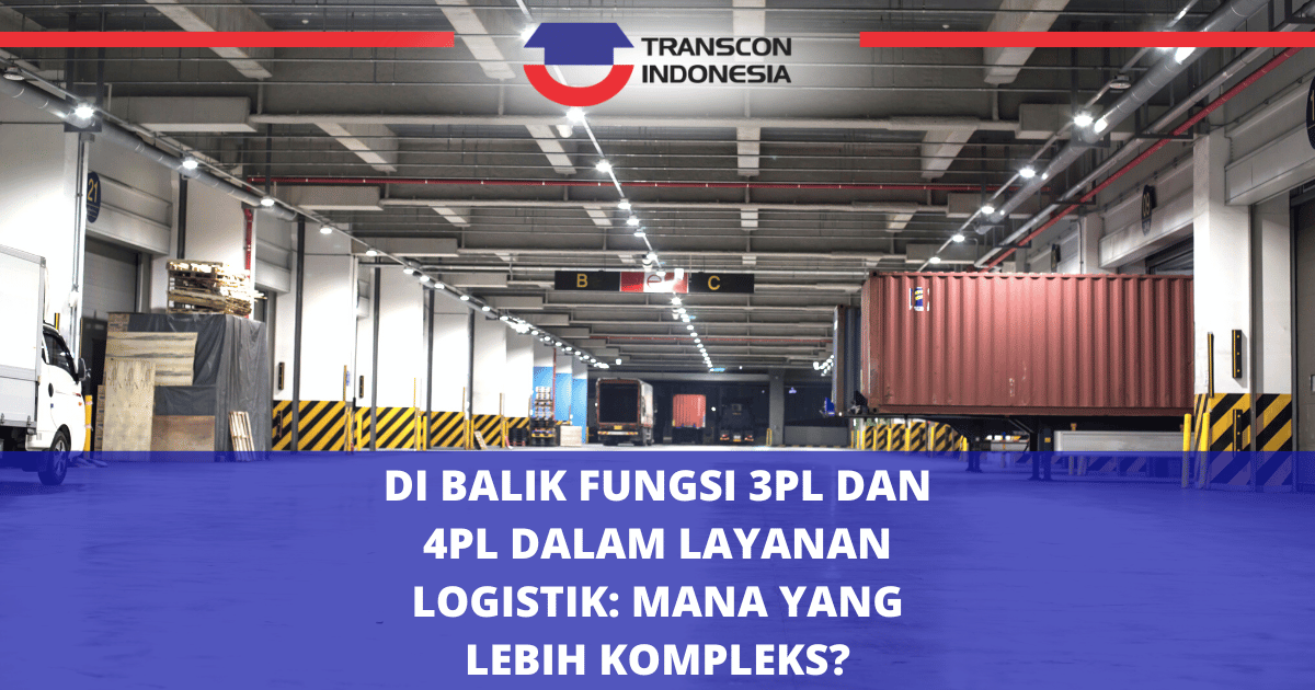Di Balik Fungsi 3PL dan 4PL dalam Layanan Logistik: Mana yang Lebih Kompleks?