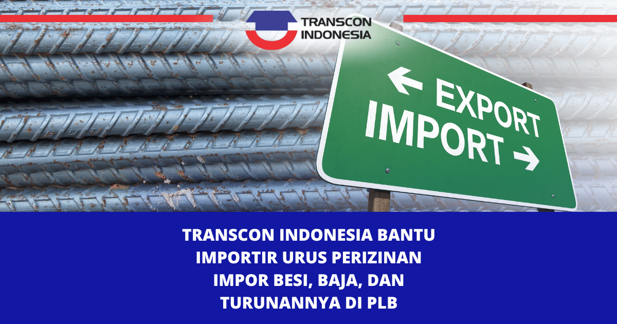 Transcon Indonesia Bantu Importir Urus Perizinan Impor Besi, Baja, dan Turunannya di PLB