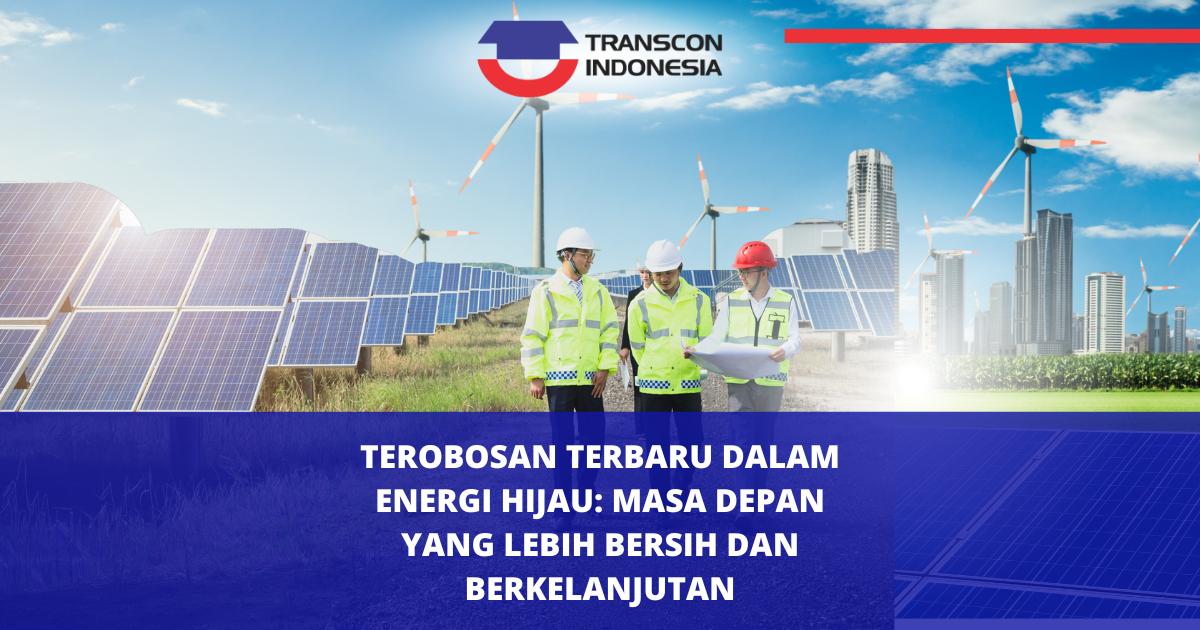 Terobosan Terbaru dalam Energi Hijau Masa Depan yang Lebih Bersih dan Berkelanjutan