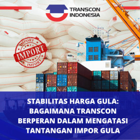 Stabilitas Harga Gula: Bagaimana Transcon Berperan dalam Mengatasi Tantangan Impor Gula